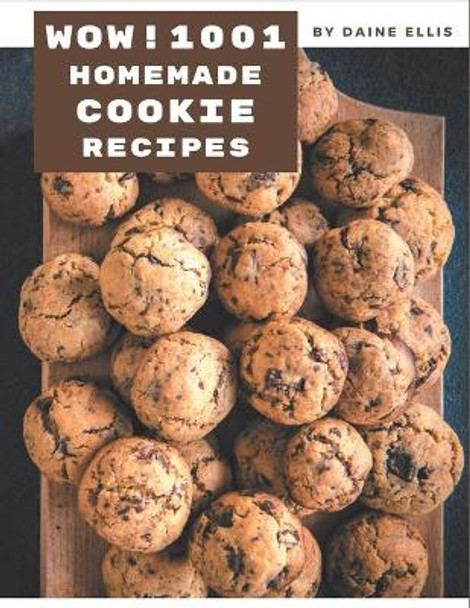 Wow! 1001 Homemade Cookie Recipes: A Homemade Cookie Cookbook to Fall In Love With by Daine Ellis 9798697613863