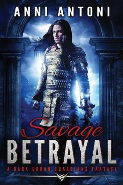 Savage Betrayal: A Dark Urban Guardians Fantasy by Anni Antoni 9781976080814