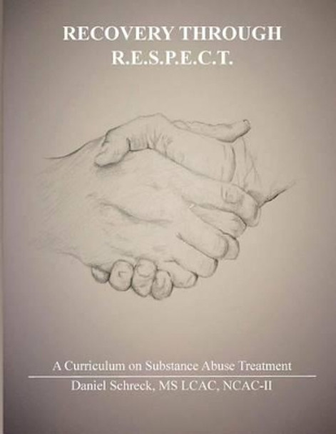 Recovery Through R.E.S.P.E.C.T.: A Curriculum for Substance Abuse by Daniel Schreck 9781517456191