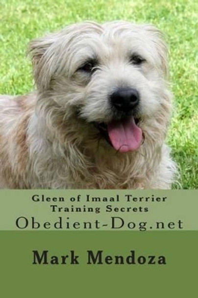 Gleen of Imaal Terrier Training Secrets: Obedient-Dog.net by Mark Mendoza 9781508475712