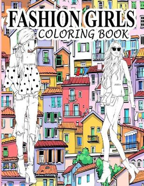 Fashion Girls Coloring Book: A Fashion Coloring Book Present 60+ Cute Designs of Girls and Models with Beautifull Clothes - Gorgeous Fashion Coloring Pages for Girls, Teens, and Adults of all Ages by Books Creators 9798575545156