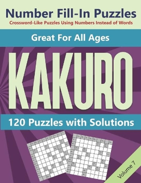 Kakuro Number Fill-In Puzzles Crossword-Like Puzzles Using Numbers Instead of Words: 120 Cross Sums Number Logic Games for Adults and Teens VOLUME 7 by Blue Conch Press 9798563435711