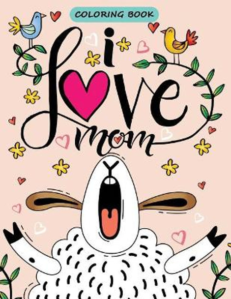 I love Mom Coloring book: The Best Gift for Mother (Mother Day Coloring Book) Beautiful Coloring Pages for Adults by Kodomo Publishing 9781987724967