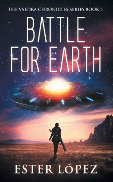 Battle for Earth: The Vaedra Chronicles Series Book 5 by Ester López 9781736784921