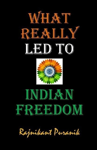What Really Led to Indian Freedom by Rajnikant Puranik 9781719806824
