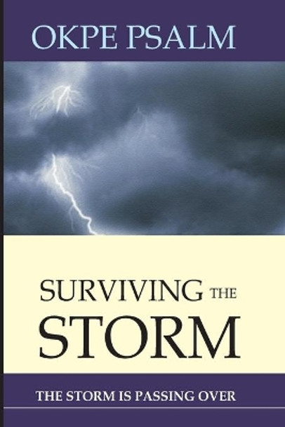 Surviving The Storm: The Storm Is Passing Over by Psalm Okpe 9781546896890