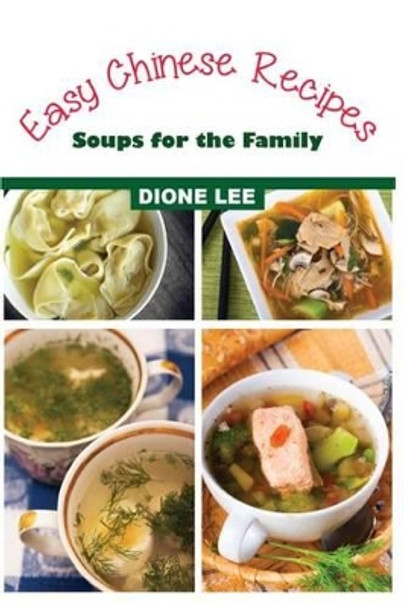 Easy Chinese Recipes: Soups for the Family by Dione Lee 9781490479750