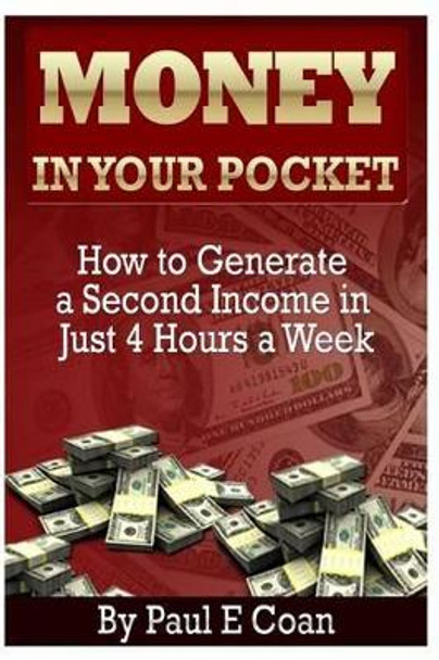 Money In Your Pocket: How to Generate a Second Income in Just 4 Hours a Week by Paul Coan 9781496036018