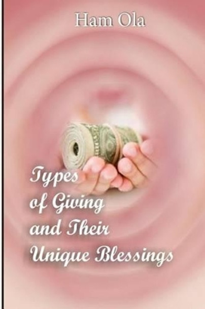 Types of Giving and Their Unique Blessings by Ham Ola 9781539676652