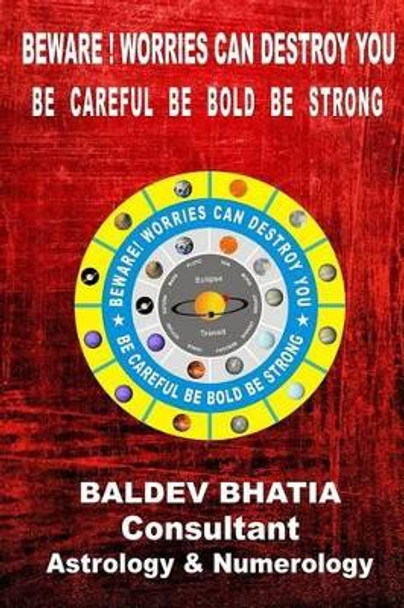 Beware ! Worries Can Destroy You: Be Careful Be Bold Be Strong by Baldev Bhatia 9781522723585