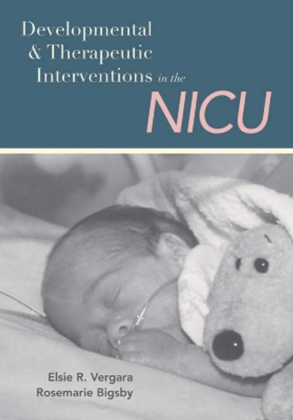 Developmental and Therapeutic Interventions in the Nicu by Elsie R. Vergara 9781557666758