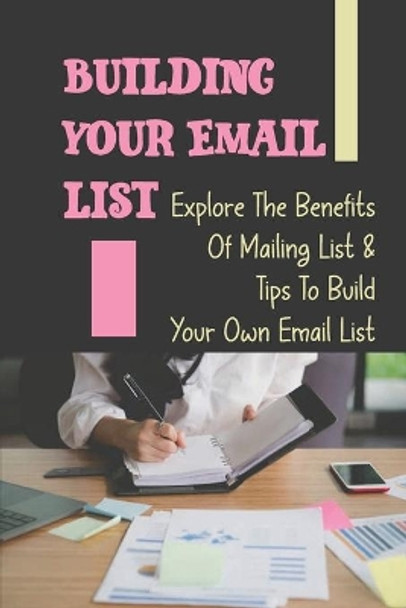 Building Your Email List: Explore The Benefits Of Mailing List & Tips To Build Your Own Email List: List Building by Shaniqua Quick 9798459547139