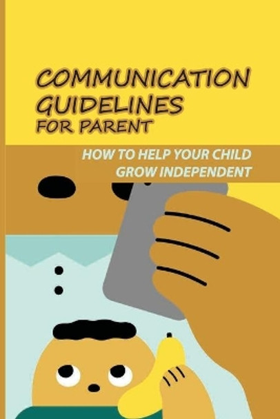 Communication Guidelines For Parent: How To Help Your Child Grow Independent.: Supporting Teens Grow Independent Individual by Cecily Gargano 9798745544033