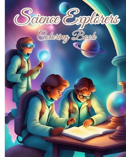 Science Explorers Coloring Book For Kids: Outer Space, Workings of Science and Nature Coloring Pages For Girls and Boys by Thy Nguyen 9798881346850