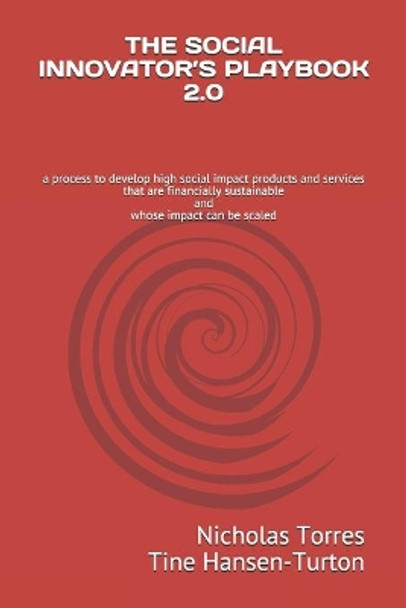 The Social Innovator's Playbook 2.0: a process to develop high social impact products and services that are financially sustainable and whose impact can be scaled by Tine Hansen-Turton 9798620200559