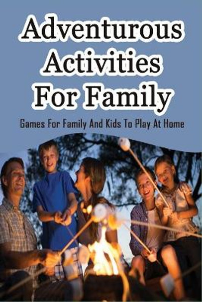 Adventurous Activities For Family: Games For Family And Kids To Play At Home: Things Families Do Together At Home by Suzi Delo 9798538940080