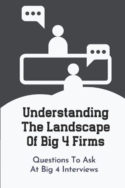 Understanding The Landscape Of Big 4 Firms: Questions To Ask At Big 4 Interviews: Interview Plan For Accounting Position In Big 4 by Goldie Terman 9798546671402