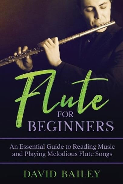 Flute for Beginners: An Essential Guide to Reading Music and Playing Melodious Flute Songs by David Bailey 9798551472674