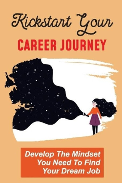 Kickstart Your Career Journey: Develop The Mindset You Need To Find Your Dream Job: Building A Powerful Network by Nick Fenney 9798452919858
