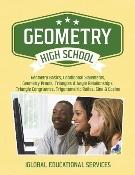 Geometry: High School Math Tutor Lesson Plans: Geometry Basics, Conditional Statements, Geometry Proofs, Triangles & Angle Relationships, Triangle Congruence, Trigonometric Ratios, Sine & Cosine by Iglobal Educational Services 9781944346751