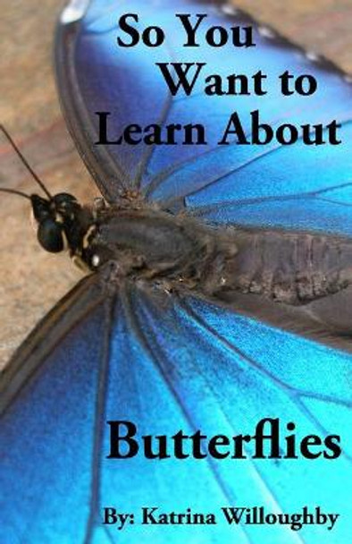 So You Want to Learn About Butterflies by Katrina Willoughby 9781950285006