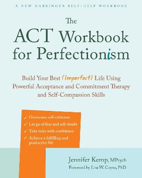 The ACT Workbook for Perfectionism: Build Your Best (Imperfect) Life Using Powerful Acceptance & Commitment Therapy and Self-Compassion Skills by Jennifer Kemp