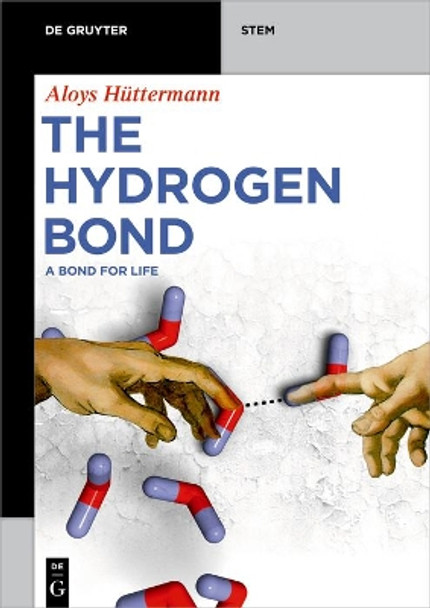 The Hydrogen Bond: A Bond for Life by Aloys Huttermann 9783110627947