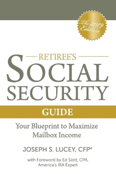 The Retiree's Social Security Guide: Your Blueprint to Maximize Mailbox Income by Joseph S Lucey 9781795657891