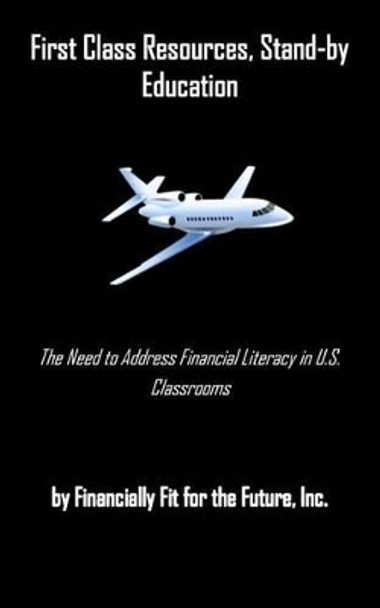 First Class Resources, Stand-by Education: A Need to Address Financial Literacy in U.S. Classrooms by Dawn Dickerson 9781512192575