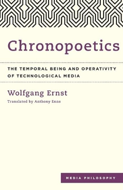 Chronopoetics: The Temporal Being and Operativity of Technological Media by Wolfgang Ernst 9781783485710