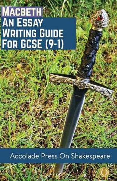 Macbeth: Essay Writing Guide for GCSE (9-1) by Accolade Press 9781916373518