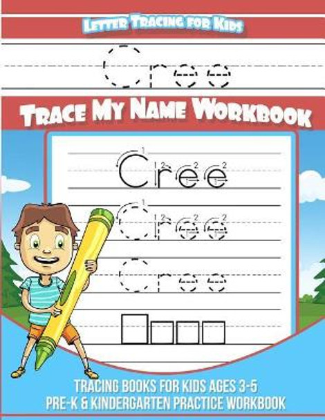 Cree Letter Tracing for Kids Trace my Name Workbook: Tracing Books for Kids ages 3 - 5 Pre-K & Kindergarten Practice Workbook by Elise Garcia 9781720482925