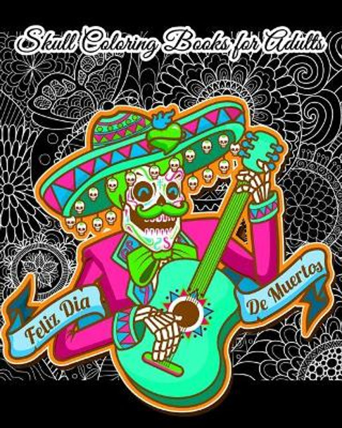 Skull Coloring Books for Adults: D a de Los Muertos & Day of the Dead Sugar Skulls: A Unique Skull Coloring Gift for Everyone by Barnaby Ryker 9781720575801