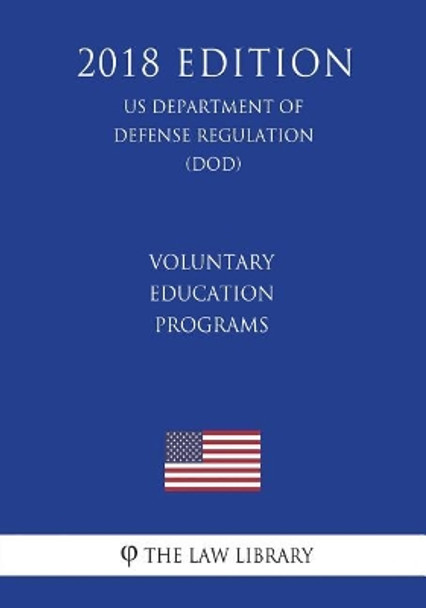 Voluntary Education Programs (Us Department of Defense Regulation) (Dod) (2018 Edition) by The Law Library 9781722707989