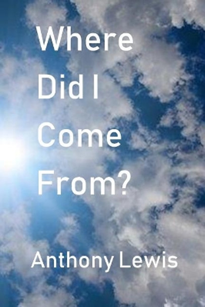 Where Did I Come From? by Anthony Lewis 9781722921149