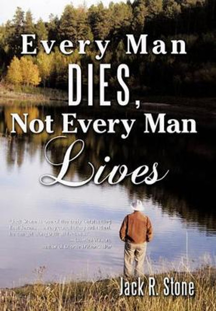 Every Man Dies, Not Every Man Lives by Jack R Stone 9781450282659