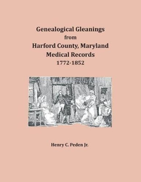 Genealogical Gleanings from Harford County, Maryland, Medical Records by Henry Peden Jr 9781680343533