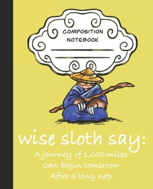 Wise Sloth Say: A Journey of 1,000 Miles Can Begin Tomorrow After A Long Nap by Sledgepainter Books 9781697448030