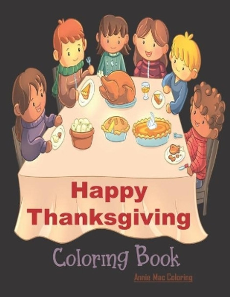 Happy Thanksgiving - Coloring Book: Thanksgiving Book For Kids, Thanksgiving Gift by Annie Mac Coloring 9781698431086