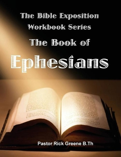 The Bible Exposition Series: The Books of Ephesians by Pastor Rick Greene 9781543009491
