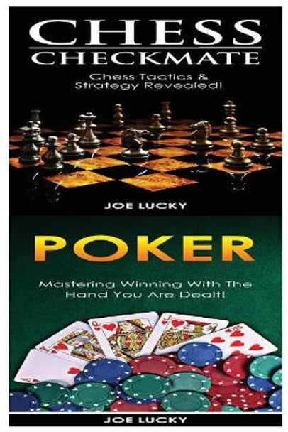 Chess Checkmate & Poker: Chess Tactics & Strategy Revealed! & Mastering Winning with the Hand You Are Dealt! by Joe Lucky 9781543189179