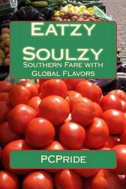 Eatzy Soulzy: Southern Fare with Global Flavors by P C Pride 9781501048074