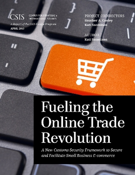 Fueling the Online Trade Revolution: A New Customs Security Framework to Secure and Facilitate Small Business E-Commerce by Kati Suominen 9781442240902