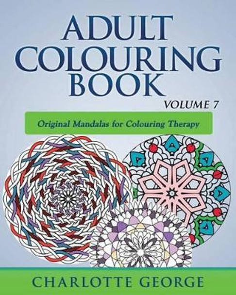 Adult Colouring Book - Volume 7: Original Mandalas for Colouring Therapy by Charlotte George 9781519433978