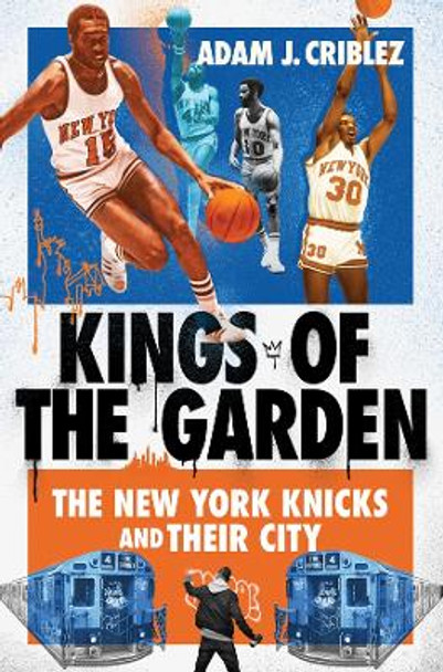 Kings of the Garden: The New York Knicks and Their City by Adam J. Criblez 9781501773938