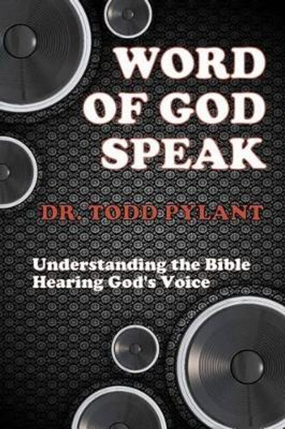 Word of God Speak: Understanding the Bible, Hearing God's Voice: Understanding the Bible, Hearing God's Voice by Dr Todd Pylant 9781466392052