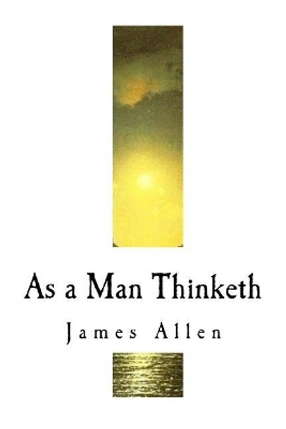 As a Man Thinketh: James Allen by James Allen 9781717592361