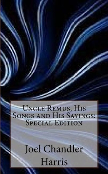 Uncle Remus, His Songs and His Sayings: Special Edition by Joel Chandler Harris 9781718601574