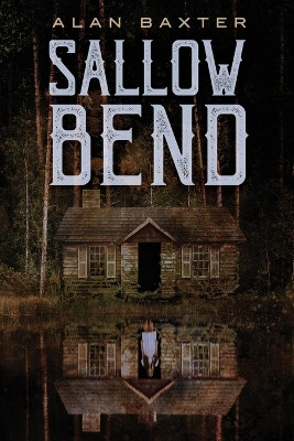 Sallow Bend by Alan Baxter 9781587678325