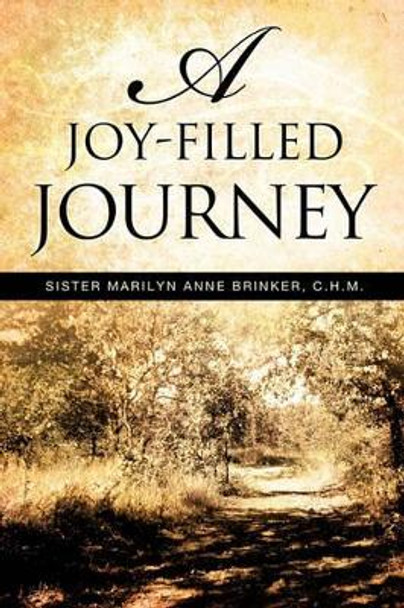 A Joy-Filled Journey by C H M Sister Marilyn Anne Brinker 9781615793860